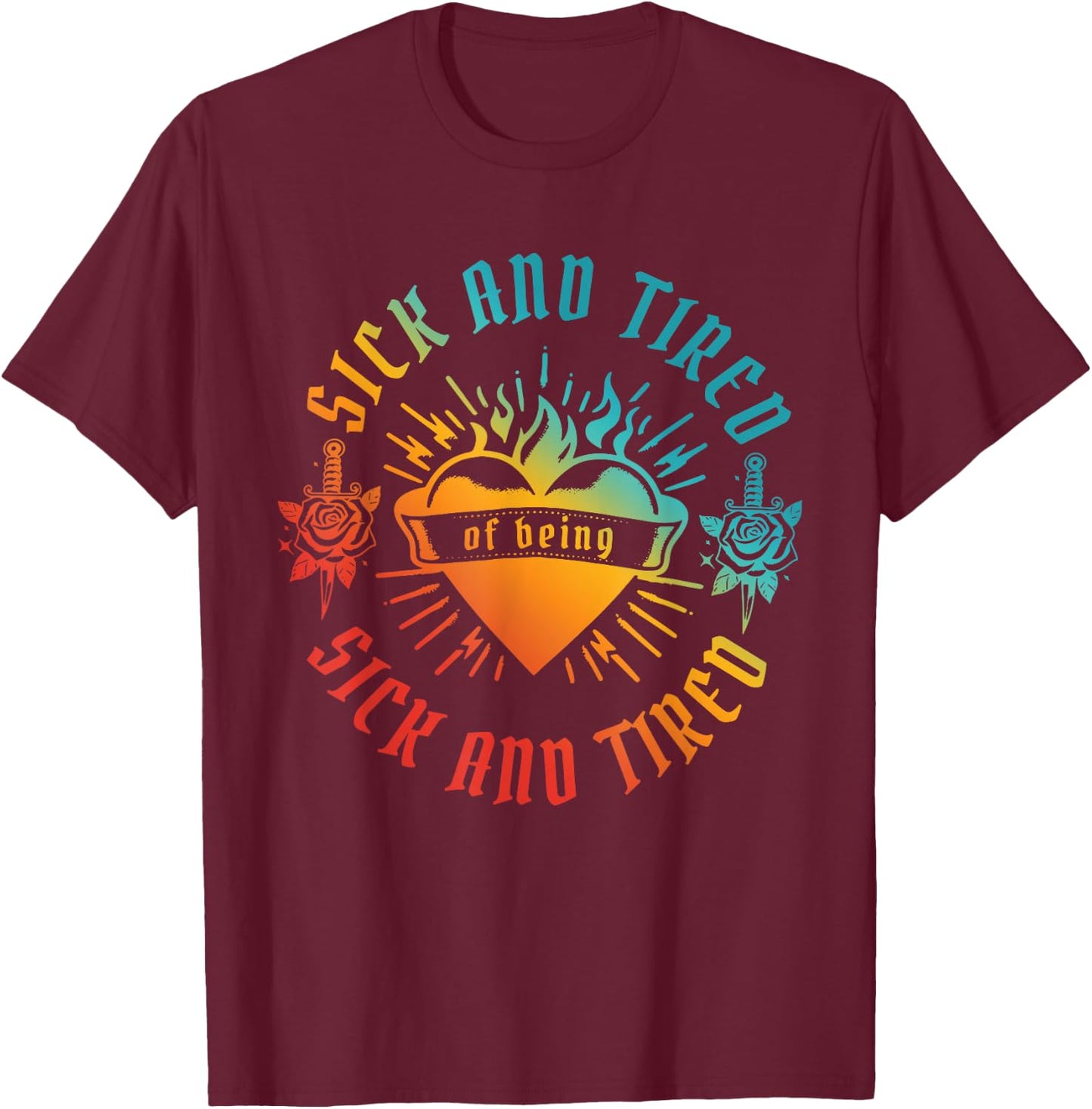 SICK AND TIRED of being SICK AND TIRED funny design T-Shirt - T-Shirt | Maroon
