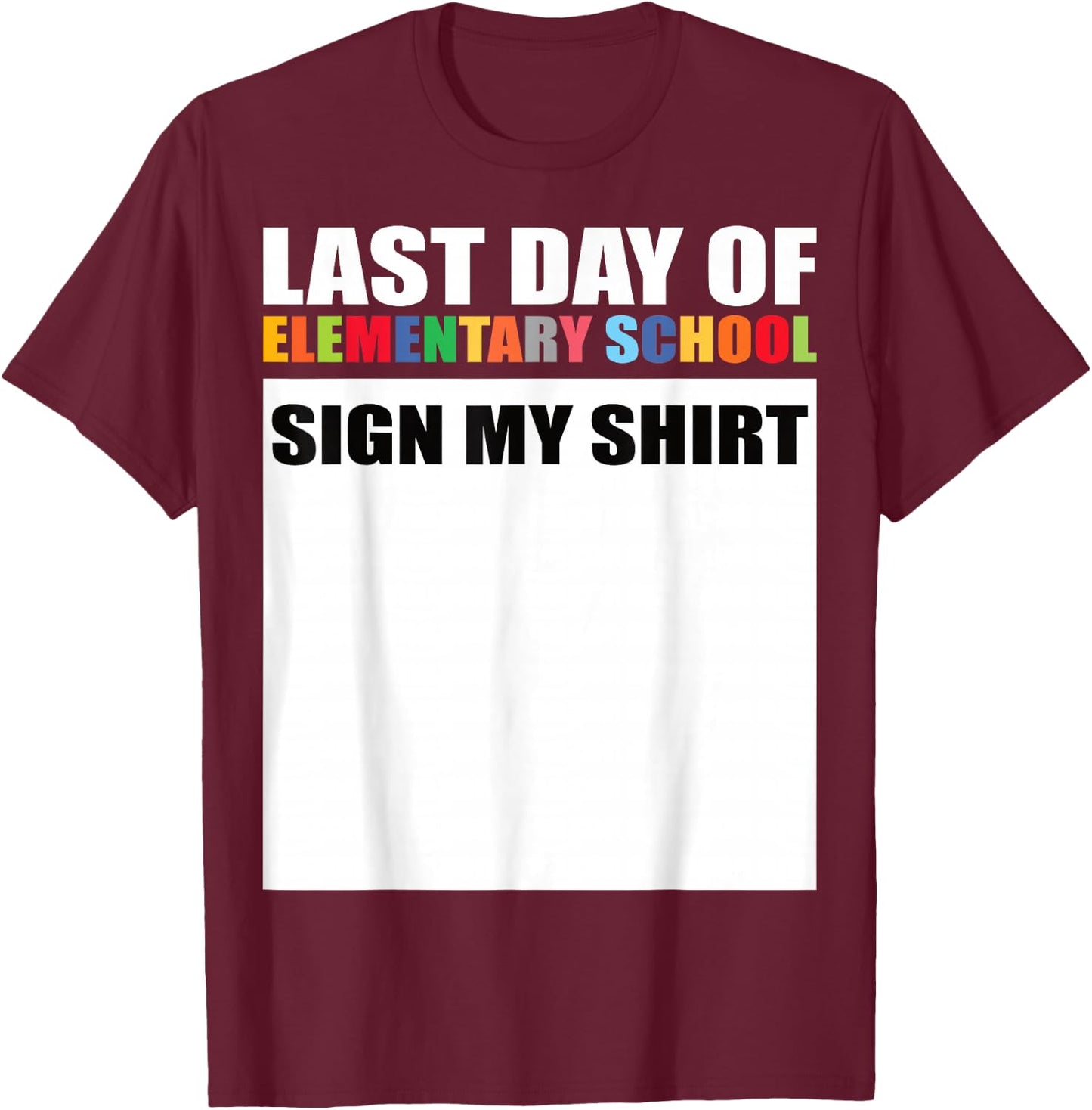 Last Day of Elementary School Sign My Shirt T-Shirt - T-Shirt | Maroon