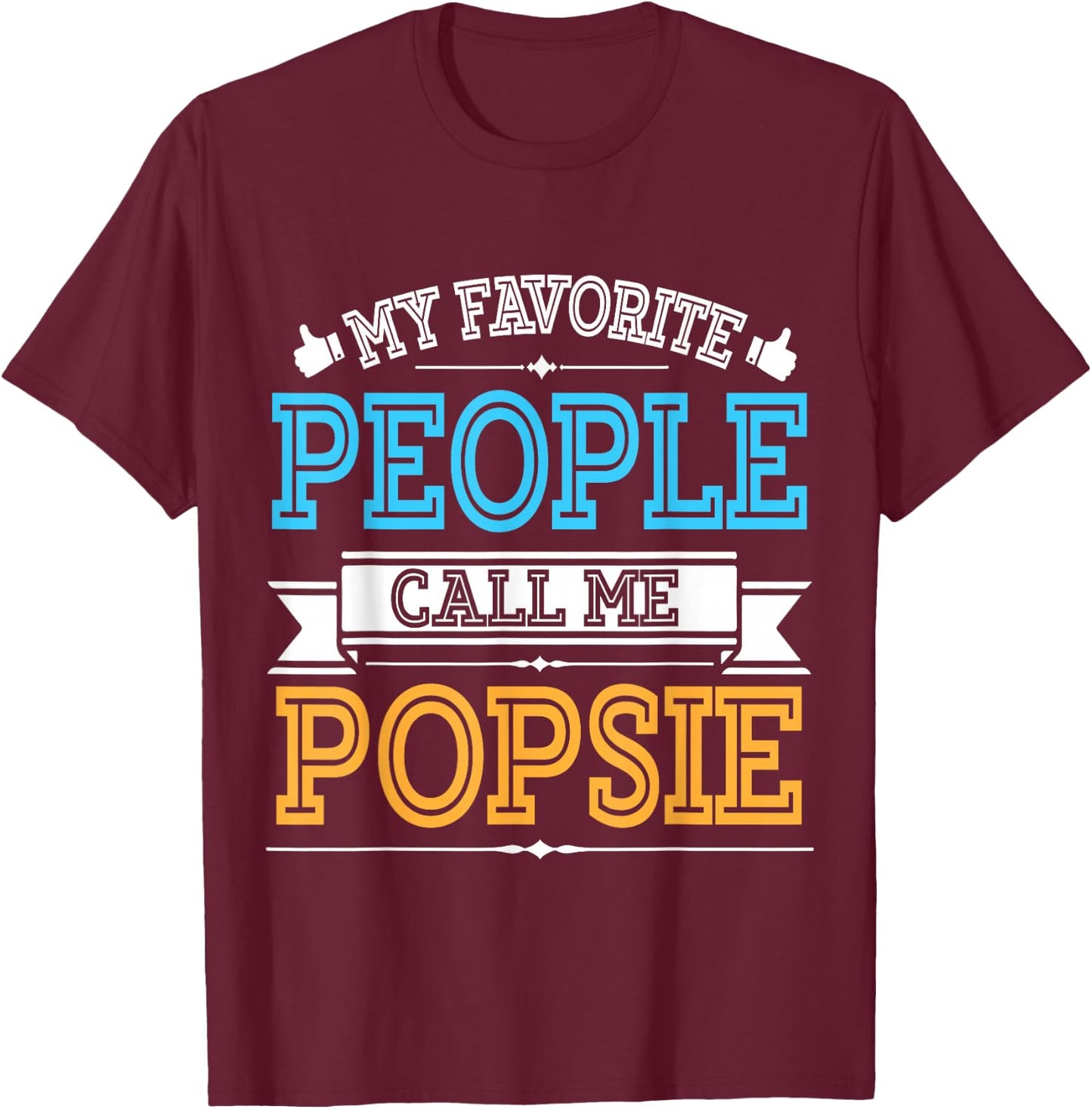 Husband Father Dad Grandpa My Favorite People Call Me Popsie T-Shirt - T-Shirt | Maroon
