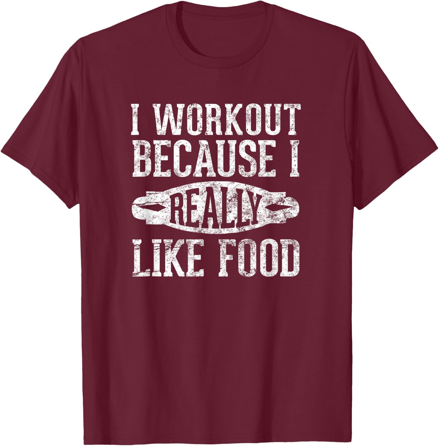 I Workout Because I Really Like Food: Funny Food Gym T-Shirt - T-Shirt | Maroon