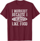 I Workout Because I Really Like Food: Funny Food Gym T-Shirt - T-Shirt | Maroon