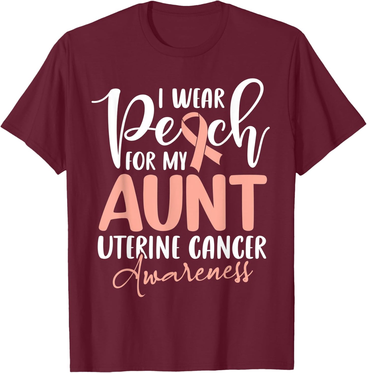 I Wear Peach For My Aunt Uterine Cancer Awareness T-Shirt - T-Shirt | Maroon