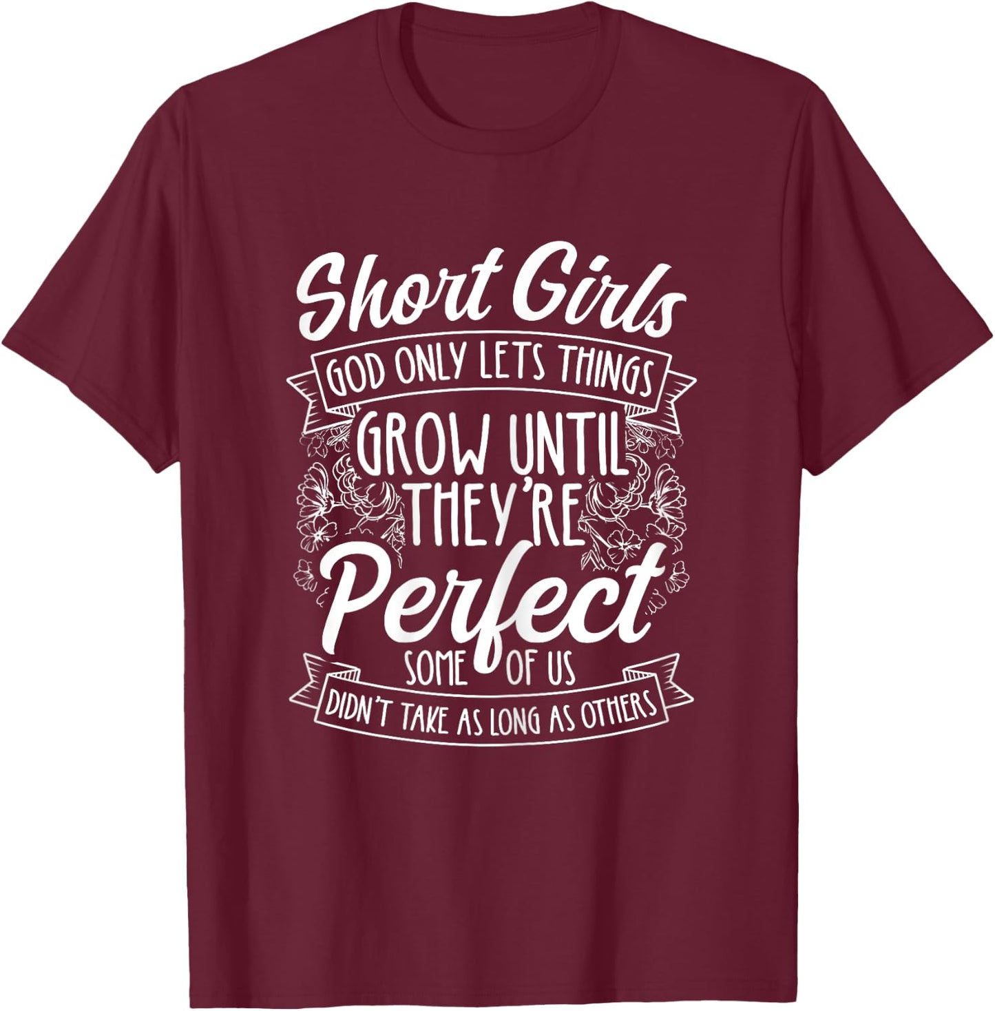 Short Girls God Only Lets Things Grow Until They're Perfect T-Shirt - T-Shirt | Maroon