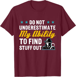 Do Not Underestimate My Ability To Find Stuff Out T-Shirt - T-Shirt | Maroon