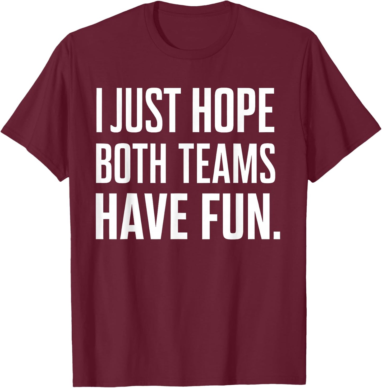 I Just Hope Both Teams Have Fun T-Shirt - T-Shirt | Maroon