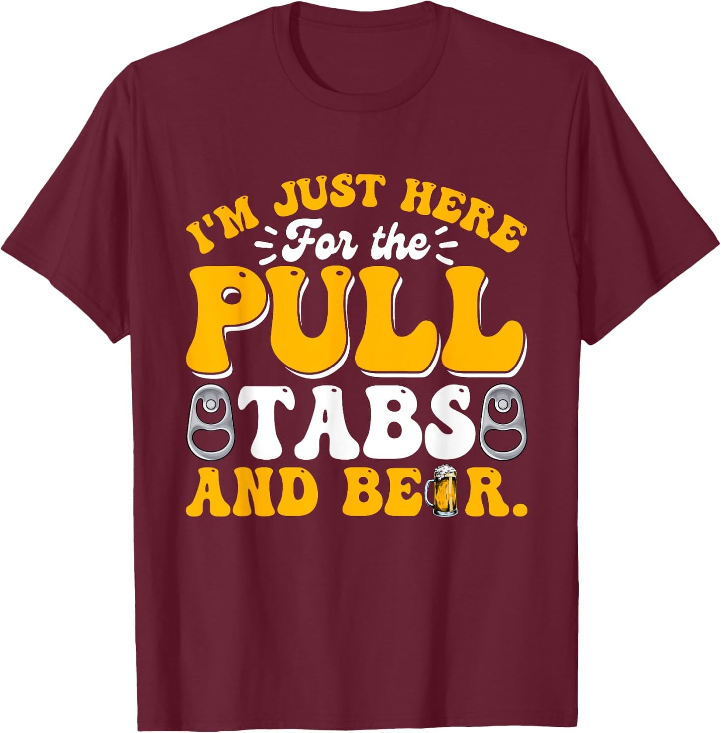 Here For The Pull Tabs And Beer Funny Dad Papa Husband T-Shirt - T-Shirt | Maroon