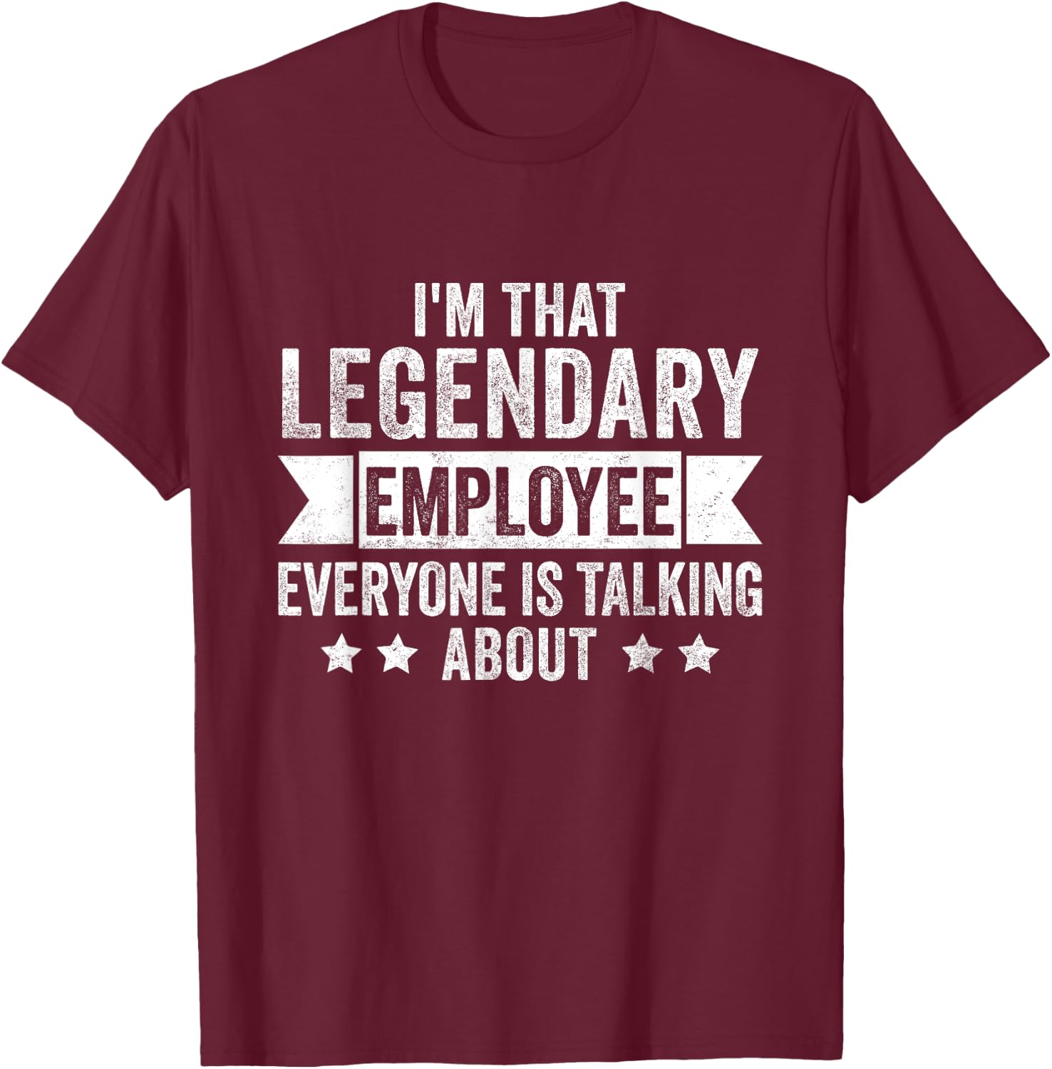 I'm That Legendary Employee Everyone Is Talking About T-Shirt - T-Shirt | Maroon