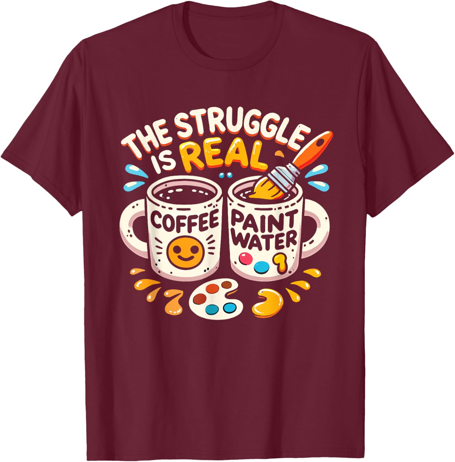 The Struggle Is Real Coffee Paint Water Artist Painter T-Shirt - T-Shirt | Maroon
