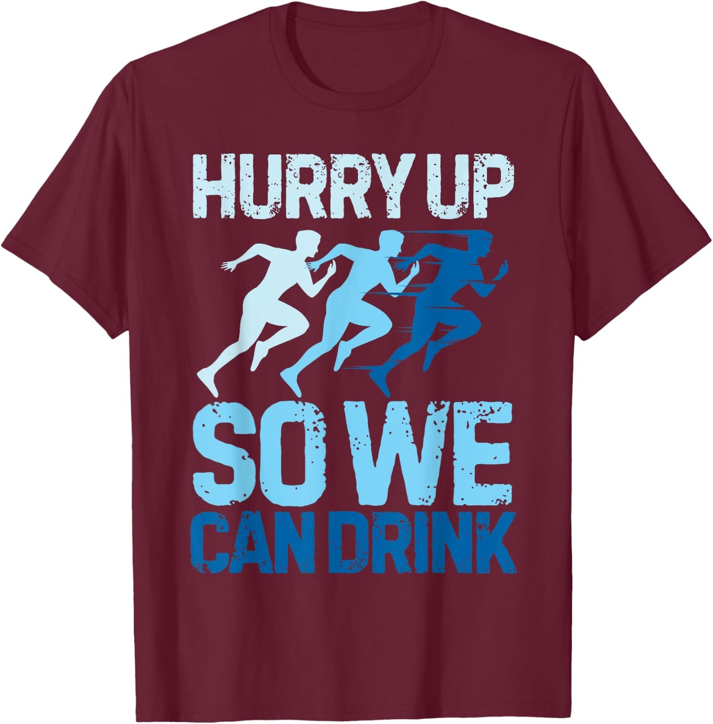 Funny Hurry Up So We Can Drink Marathon Running T-Shirt - T-Shirt | Maroon