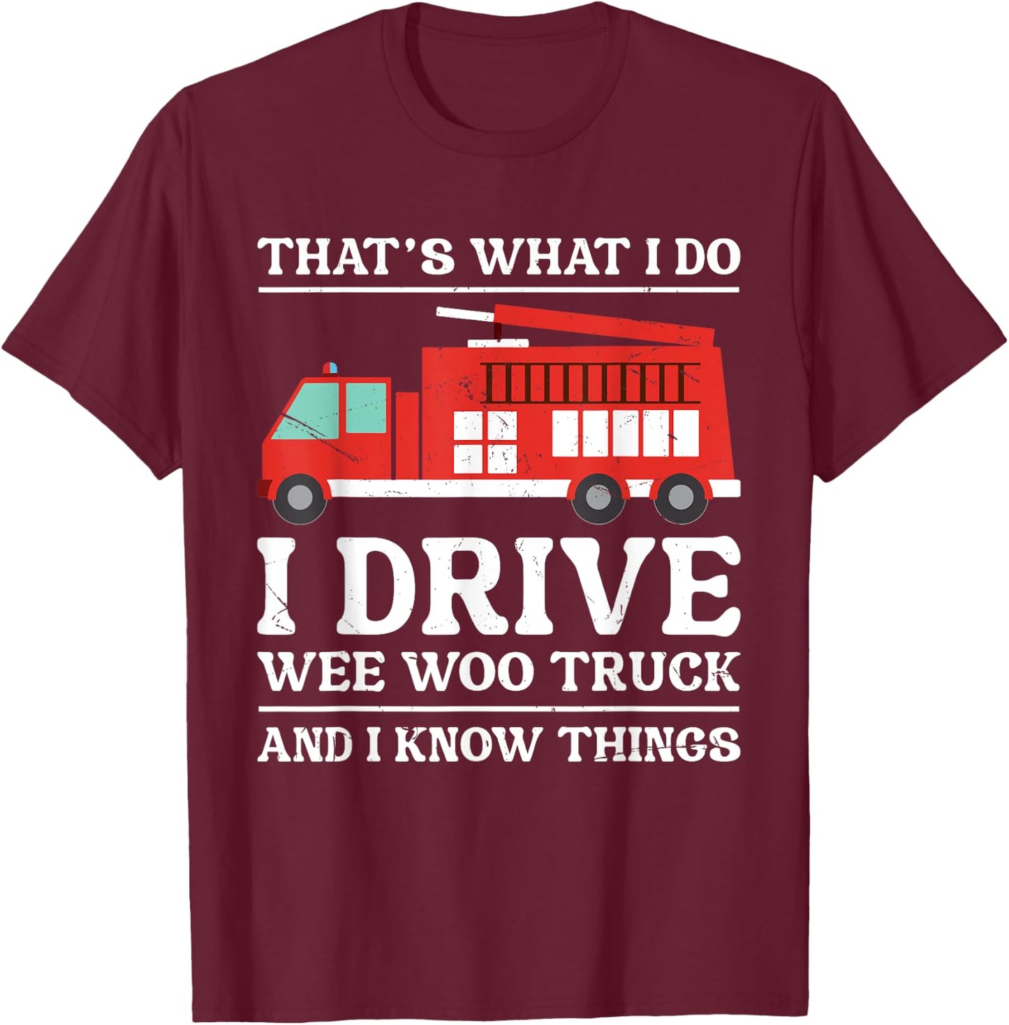Funny Firefighter That's What I Do I Drive Wee Woo Truck T-Shirt - T-Shirt | Maroon