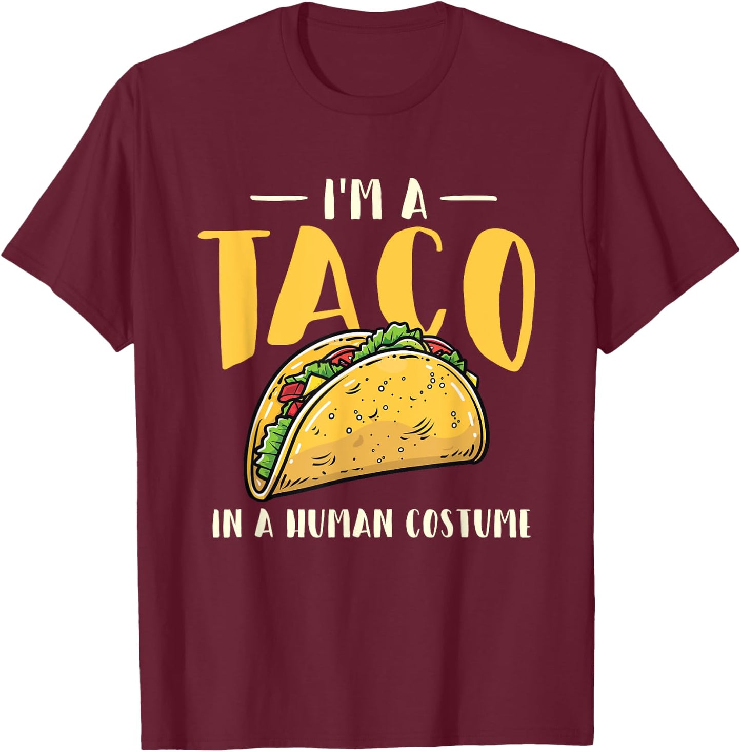 I'm A Taco In A Human Costume - Taco Lover Mexican Food T-Shirt - T-Shirt | Maroon