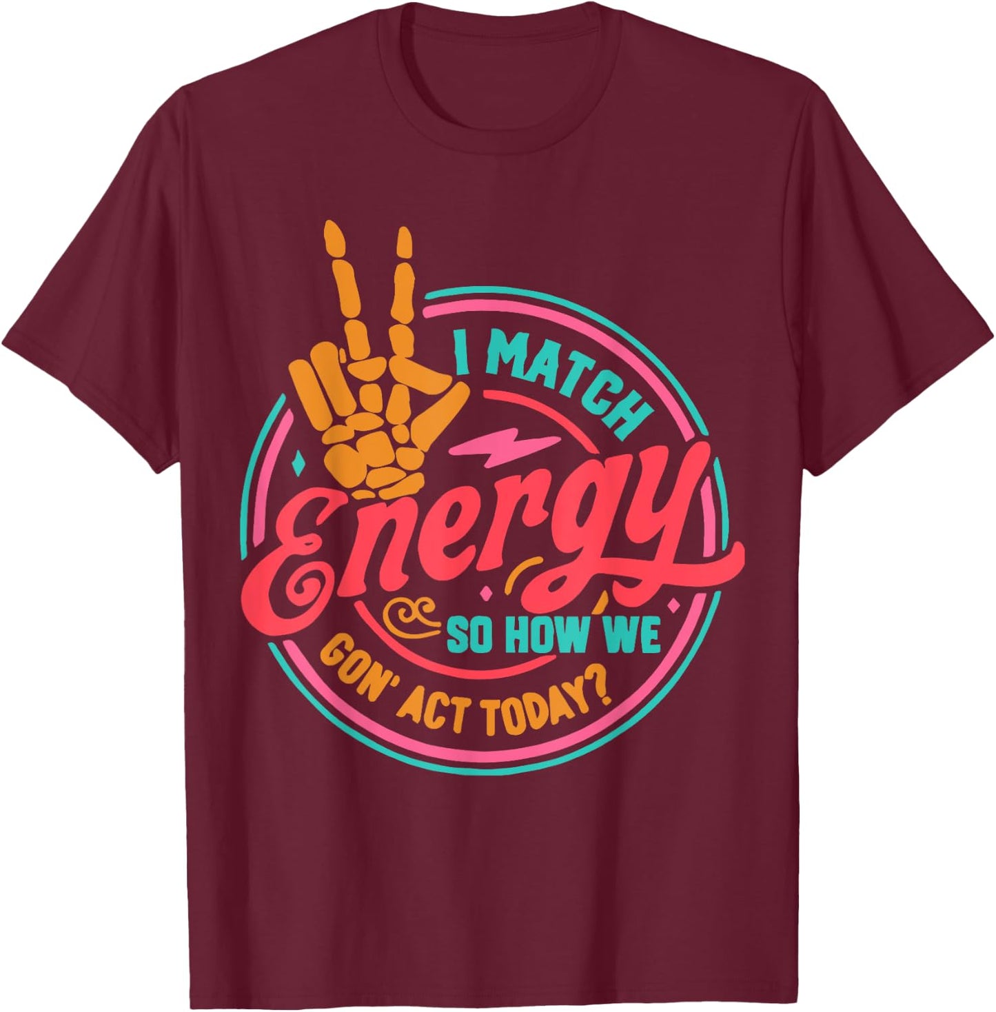I Match Energy So How We Gon Act Today T-Shirt - T-Shirt | Maroon