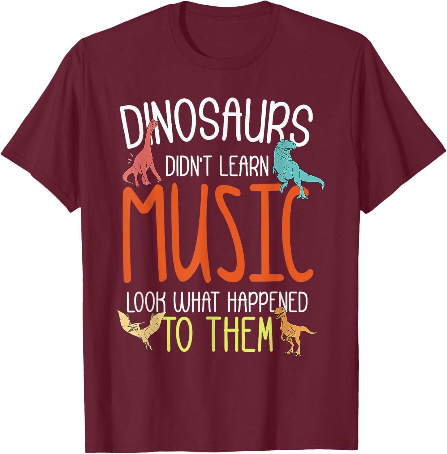 Dinosaurs Didn't Learn Music Funny Music Teacher Musician T-Shirt - T-Shirt | Maroon
