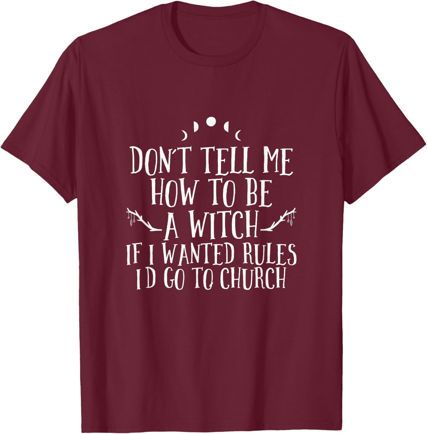 Don´t Tell Me How To Be A Witch - Wicca Pagan Witchcraft T-Shirt - T-Shirt | Maroon