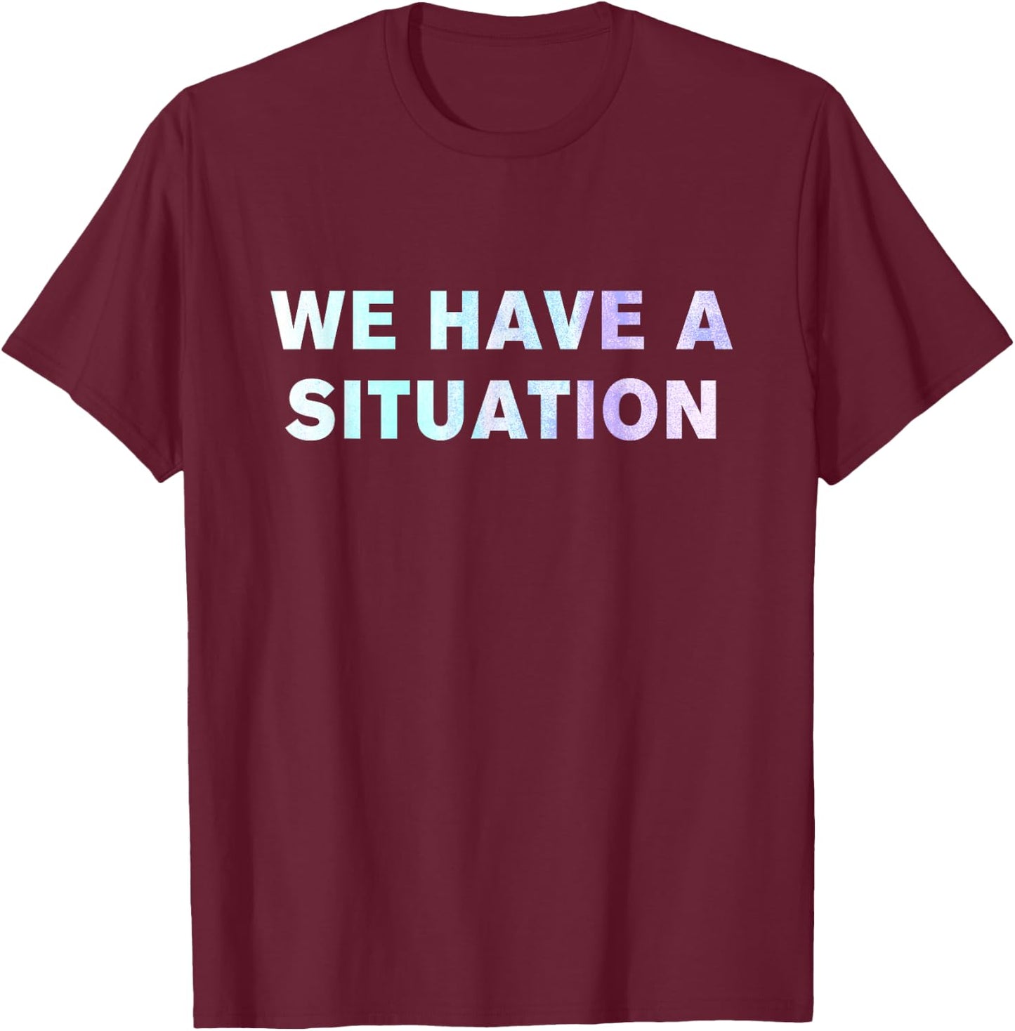 We have a situation shirt T-Shirt - T-Shirt | Maroon