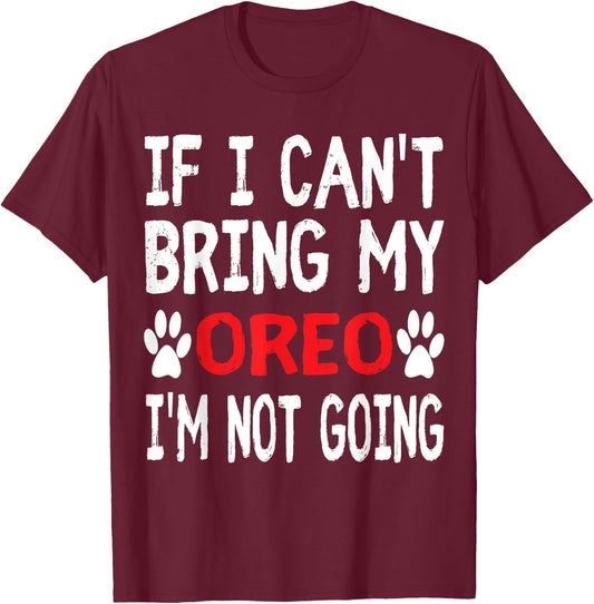 If I Can't Bring My Dog OREO I'm Not Going Cute Dog Paw T-Shirt - T-Shirt | Maroon
