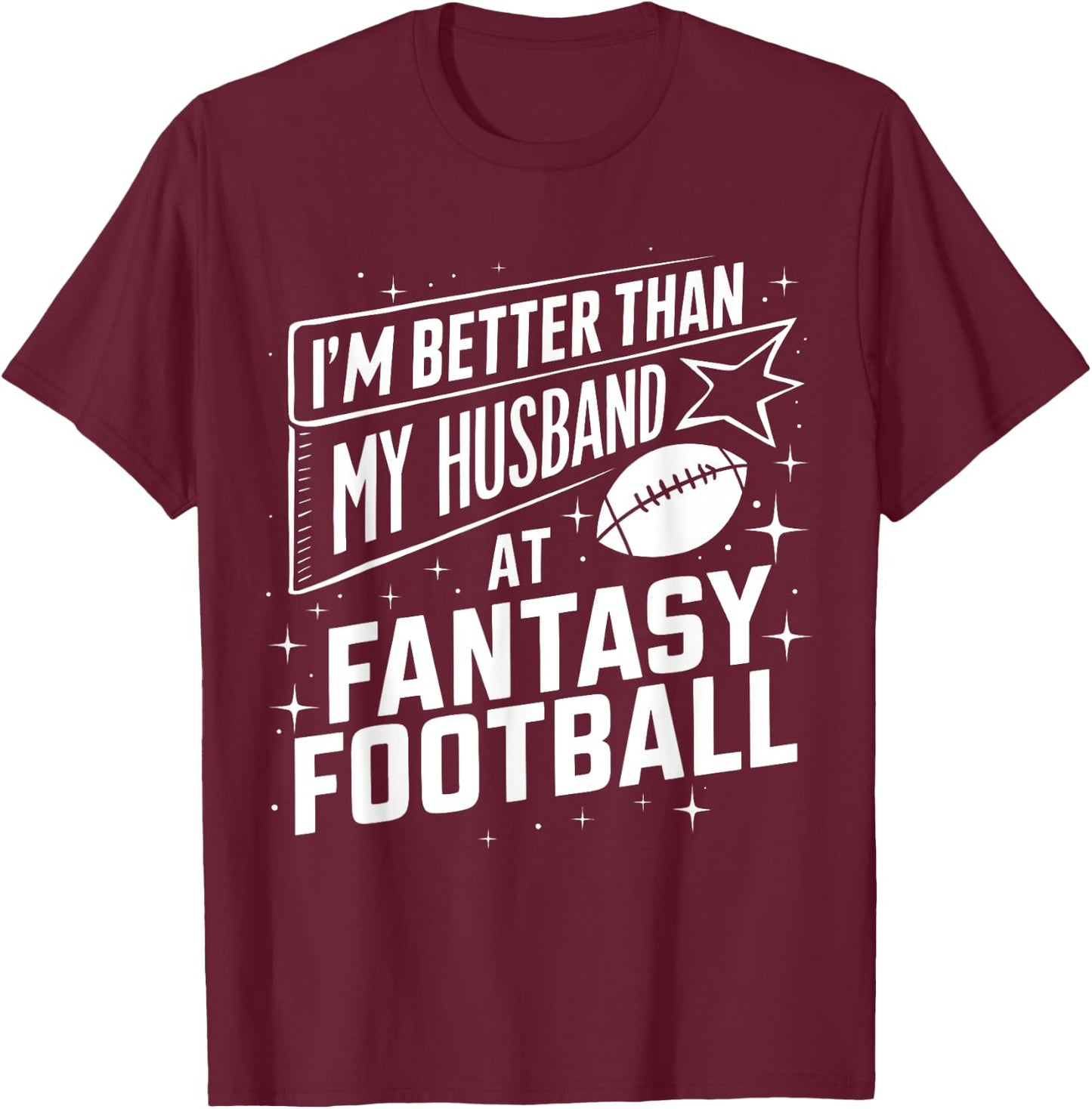 I'm Better Than My Husband at Fantasy Football Funny T-Shirt - T-Shirt | Maroon