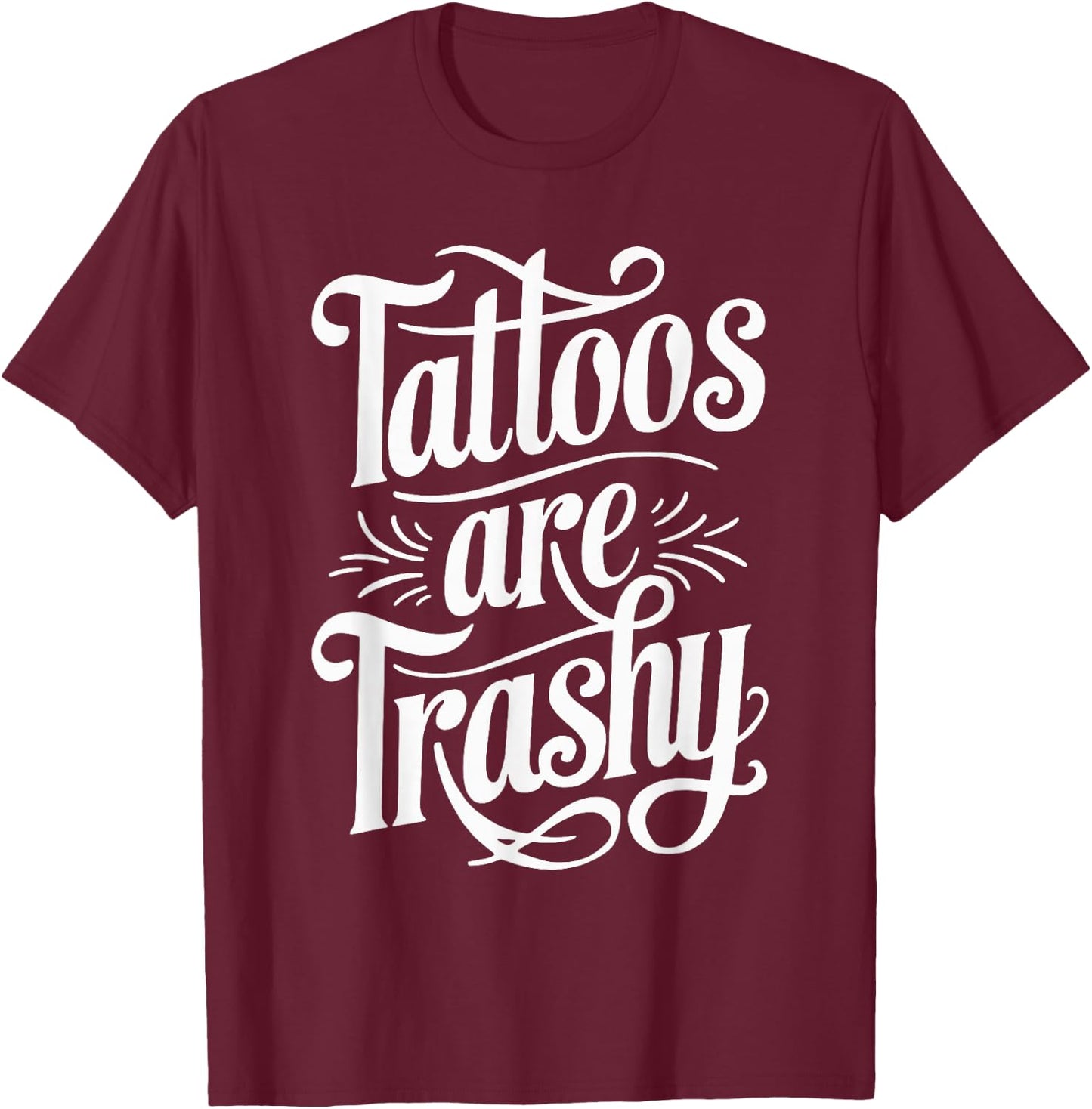 Tattoos Are Trashy T-Shirt - T-Shirt | Maroon