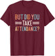 But Did You Take Attendance School Secretary T-Shirt - T-Shirt | Maroon