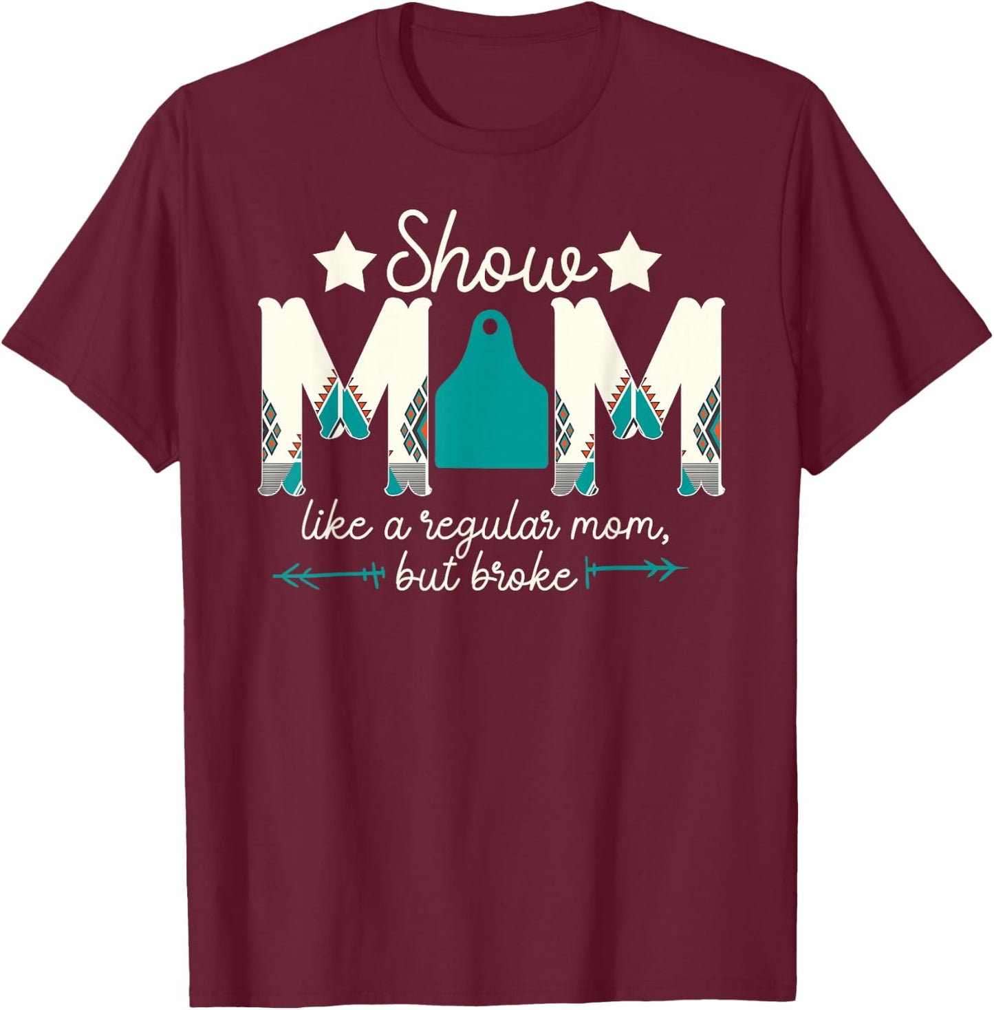 Livestock Show Mom Broke Livestock Show Mother T-Shirt - T-Shirt | Maroon