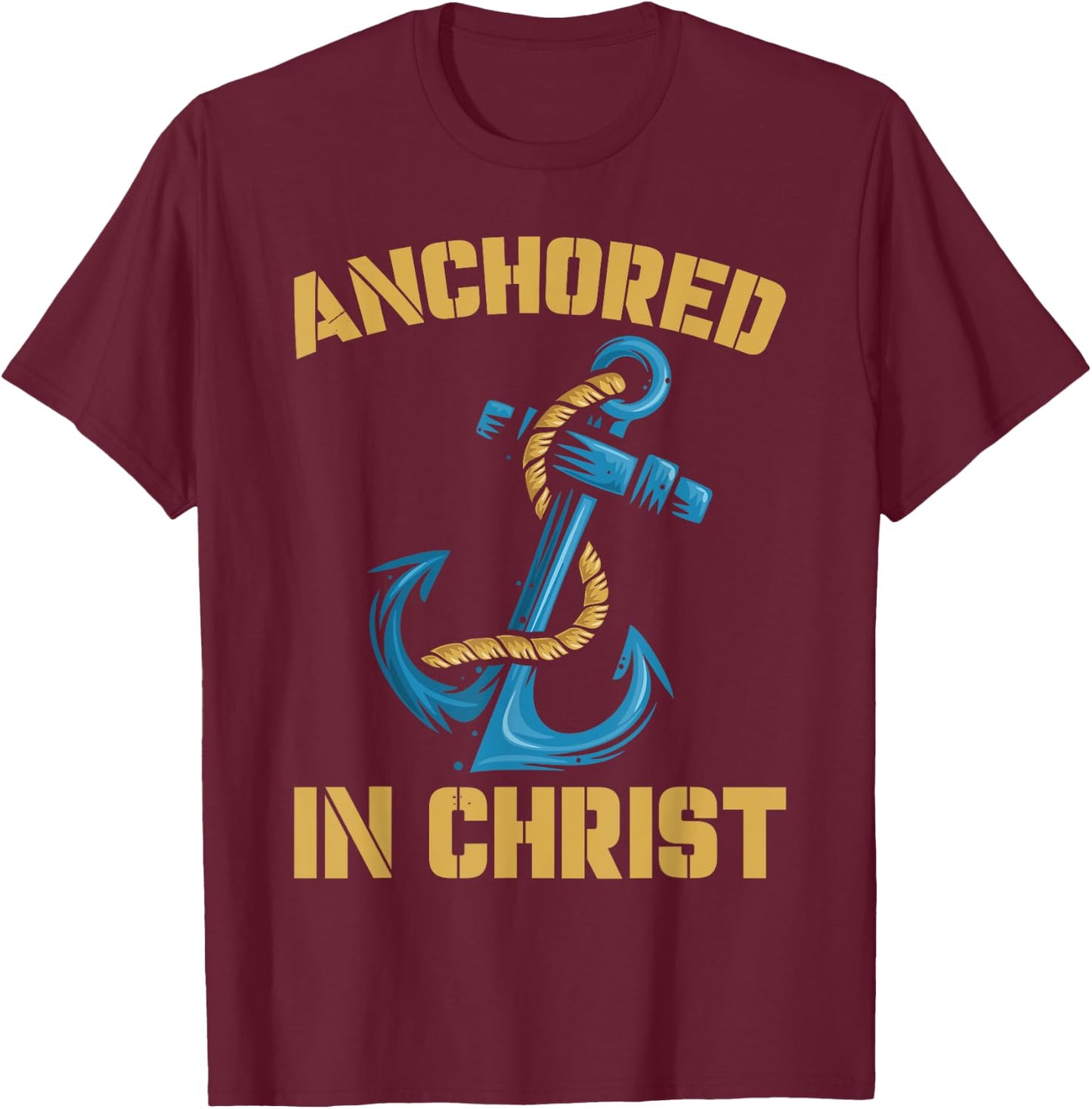 Anchored In Christ | Religion God | Faith Believer T-Shirt - T-Shirt | Maroon