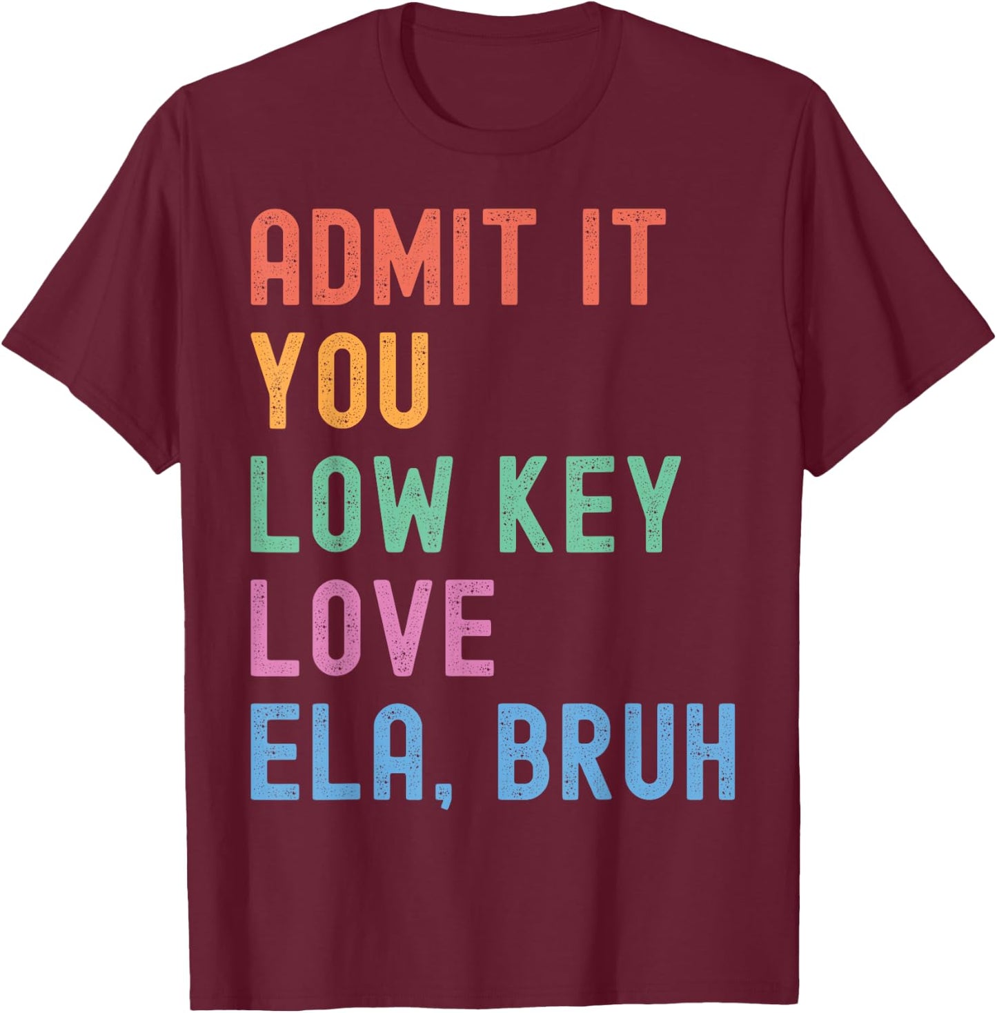 Admit It You Low Key Love ELA Bruh Funny English Teacher T-Shirt - T-Shirt | Maroon