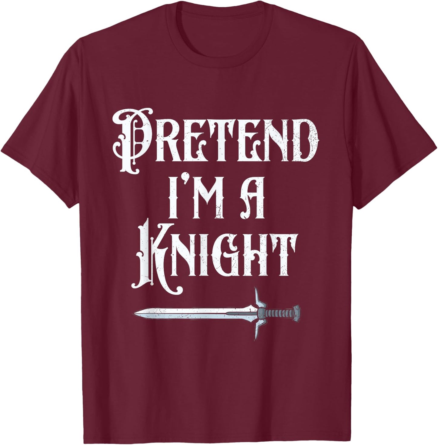 Pretend I'm A Knight Halloween Renaissance Festival Costume T-Shirt - T-Shirt | Maroon
