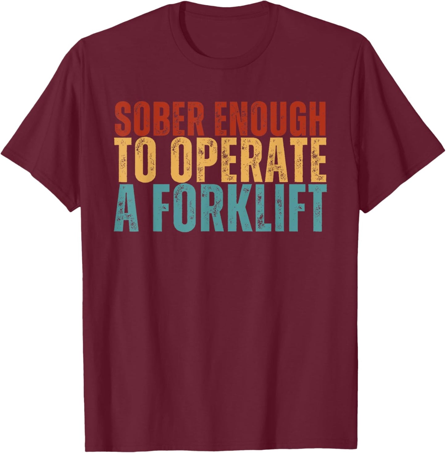 Sober Enough To Operate A Forklift Funny Family Joke Humor T-Shirt - T-Shirt | Maroon