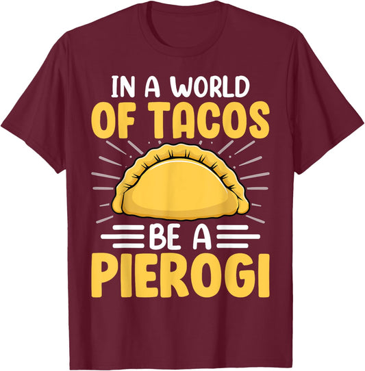 In a World of Tacos Be a Pierogi Polish Pierogis Lover Gifts T-Shirt - T-Shirt | Maroon