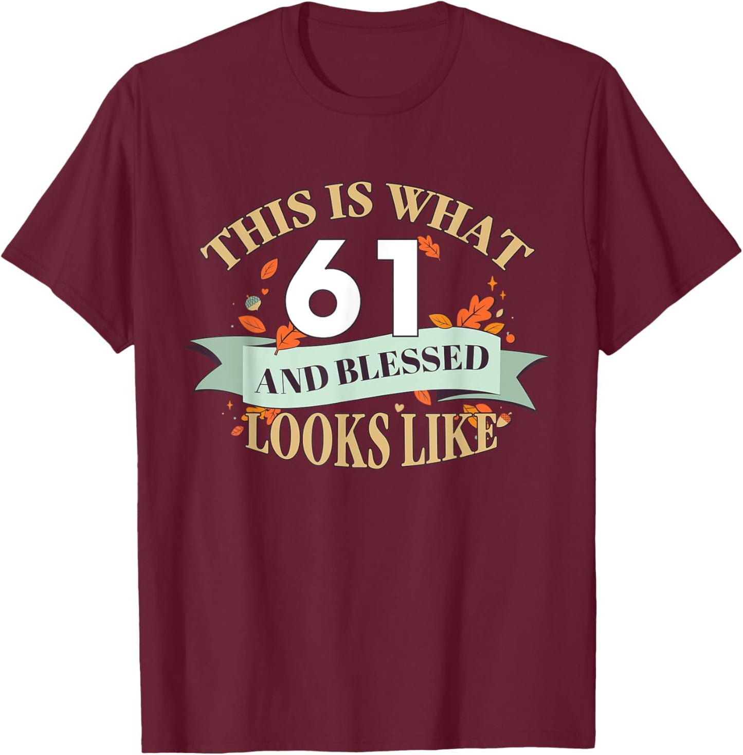 This Is What 61 And Blessed Looks Like 61st Birthday T-Shirt - T-Shirt | Maroon
