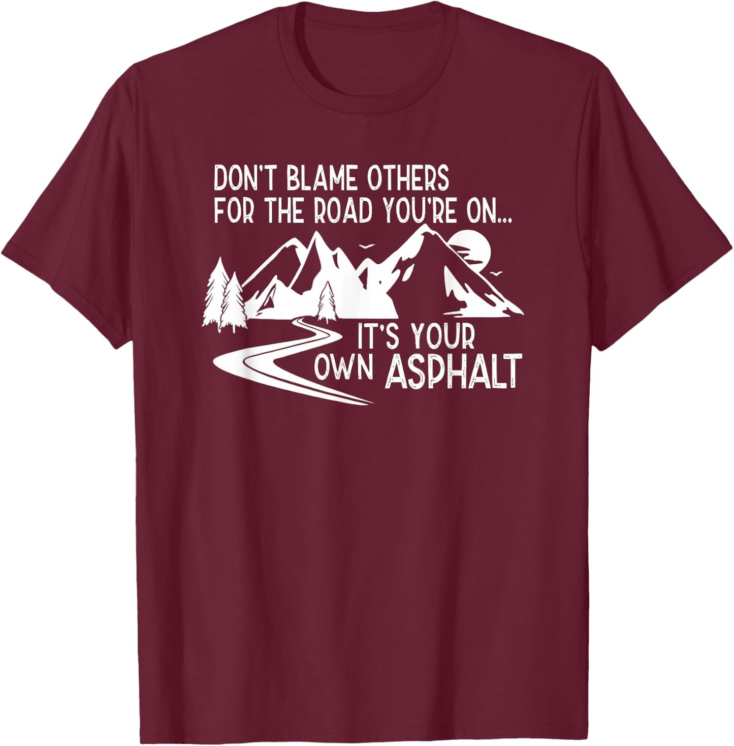 Don't Blame Others for the Road You're on T-Shirt - T-Shirt | Maroon