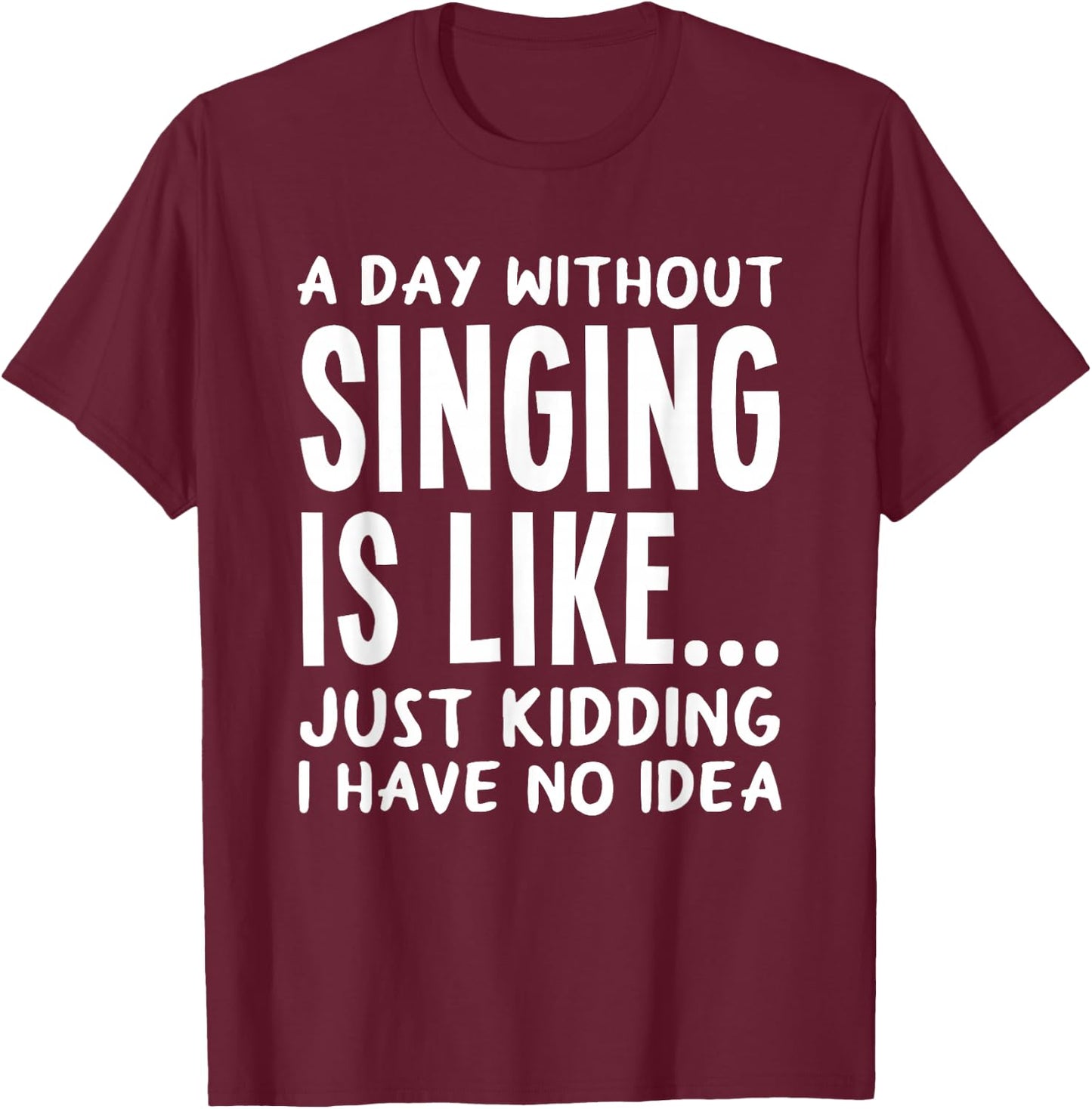 A Day Without Singing is Like..Funny Music Lover Singer T-Shirt - T-Shirt | Maroon