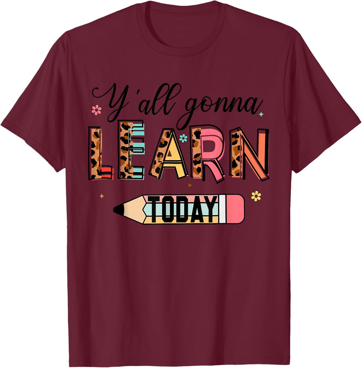 Teacher Y'all Gonna Learn Today First Day of School Teacher T-Shirt - T-Shirt | Maroon