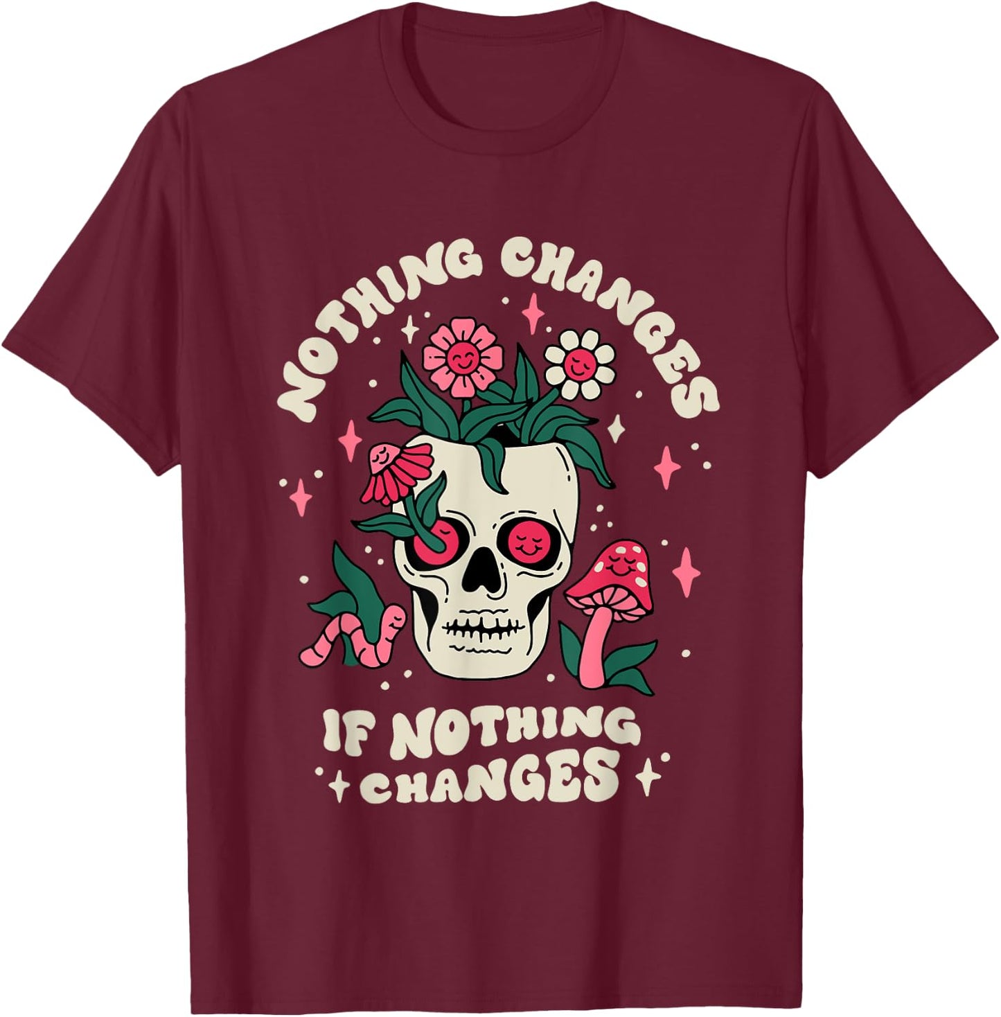 Nothing Change If Nothing Changes Skeleton Mushrooms T-Shirt - T-Shirt | Maroon