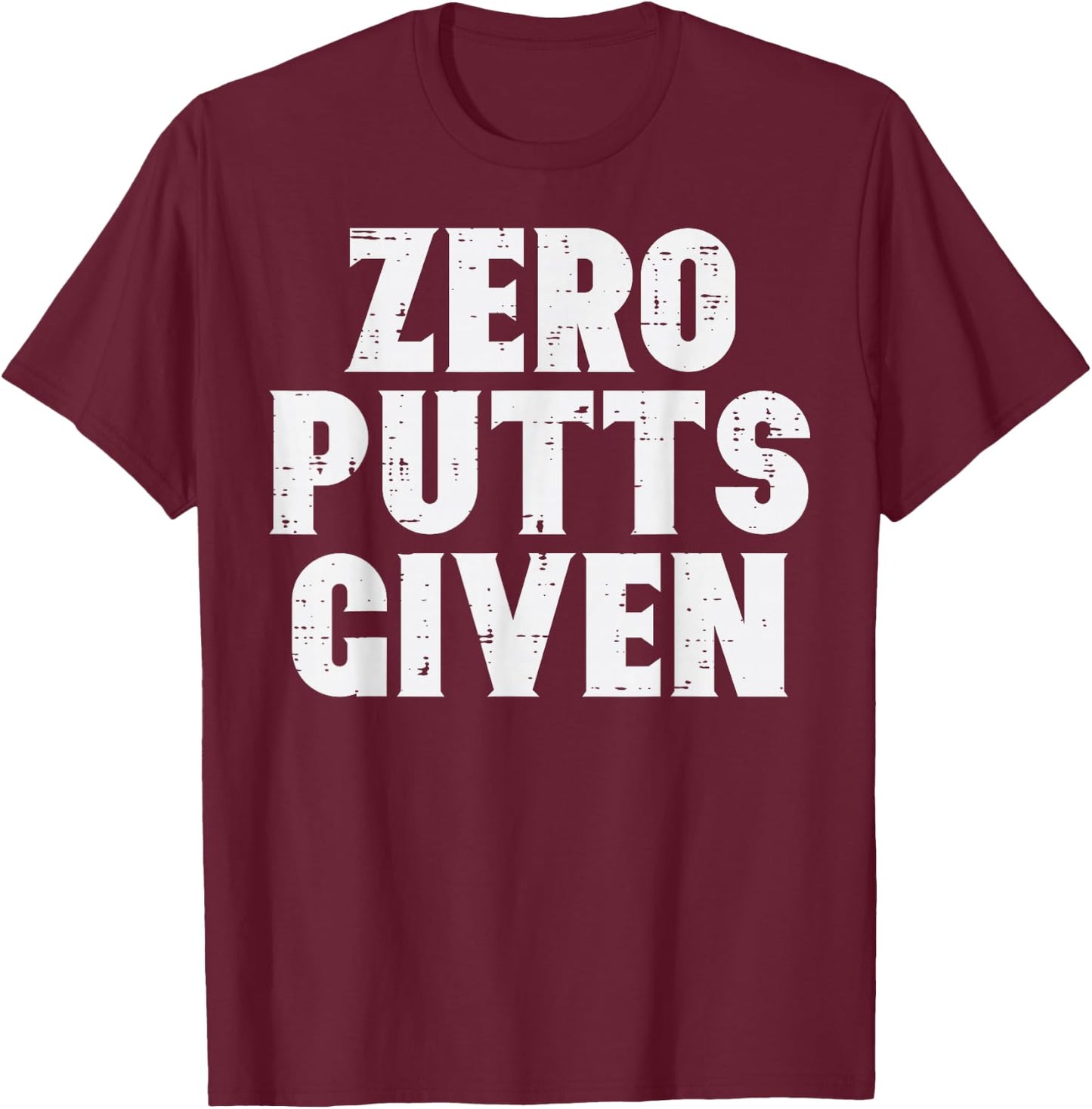 Golf Zero Putts Given Golfing Joke Pun Golfer Dad Men Women T-Shirt - T-Shirt | Maroon