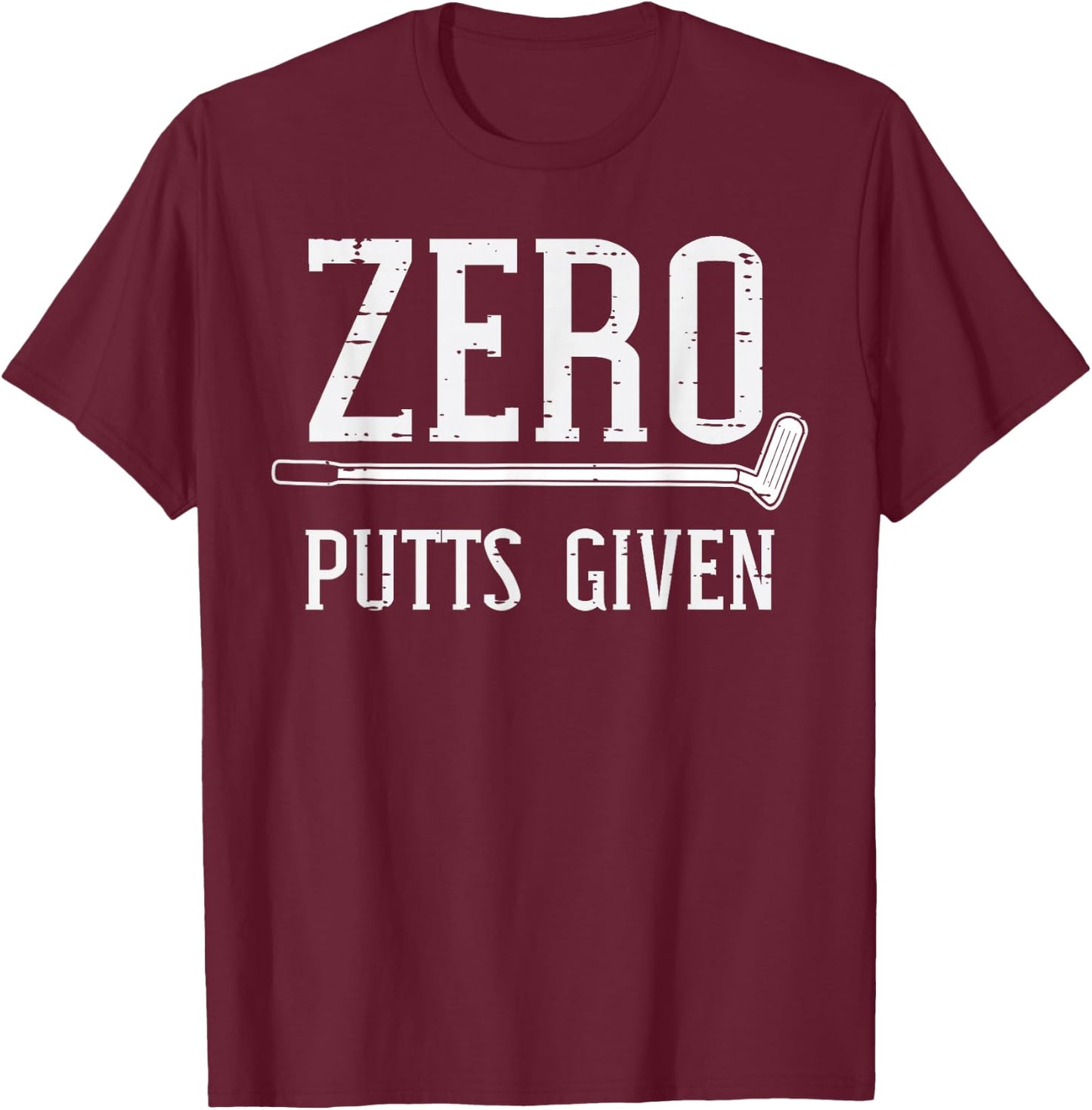 Golfing Zero Putts Given Funny Golf Golfer Dad Men Women T-Shirt - T-Shirt | Maroon