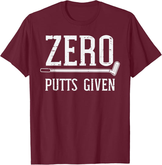 Golfing Zero Putts Given Funny Golf Golfer Dad Men Women T-Shirt - T-Shirt | Maroon
