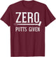 Golfing Zero Putts Given Funny Golf Golfer Dad Men Women T-Shirt - T-Shirt | Maroon