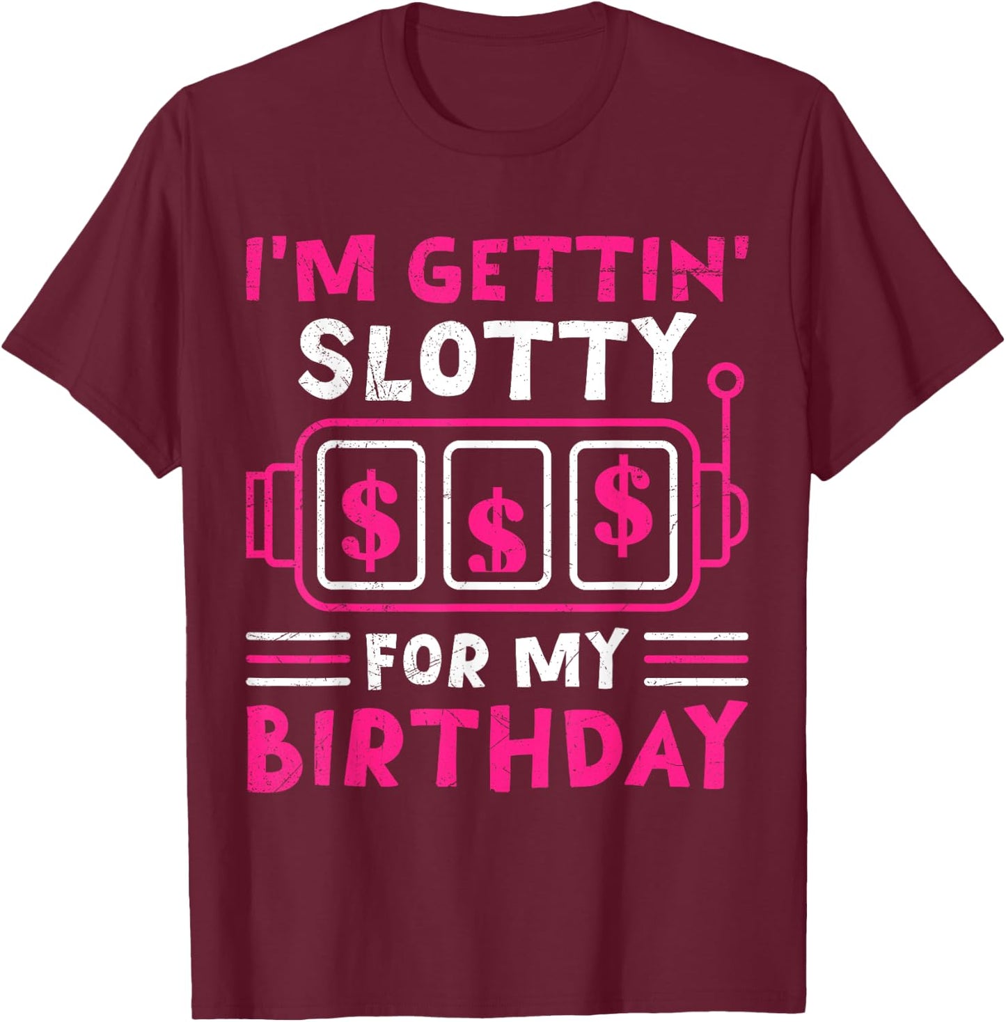 Slot Machines I'M GETTING SLOTTY FOR MY BIRTHDAY Women T-Shirt - T-Shirt | Maroon