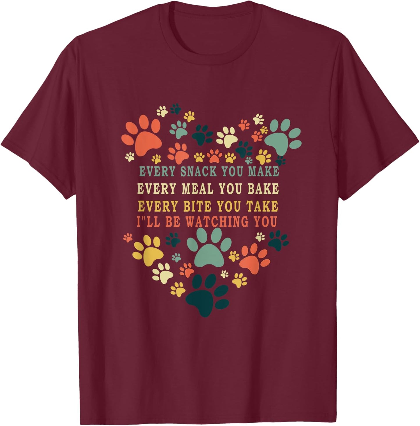 Every Snack You Make Every Meal You Bake I'll Be Watching T-Shirt - T-Shirt | Maroon