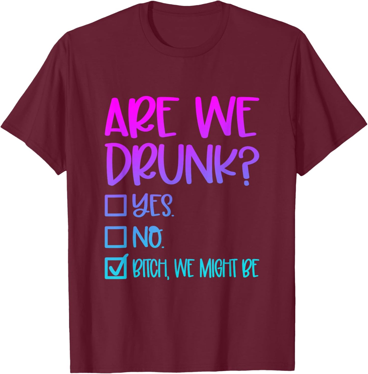 Are We Drunk Bitch We Might Be Alcoholic Bestie Drinking T-Shirt - T-Shirt | Maroon