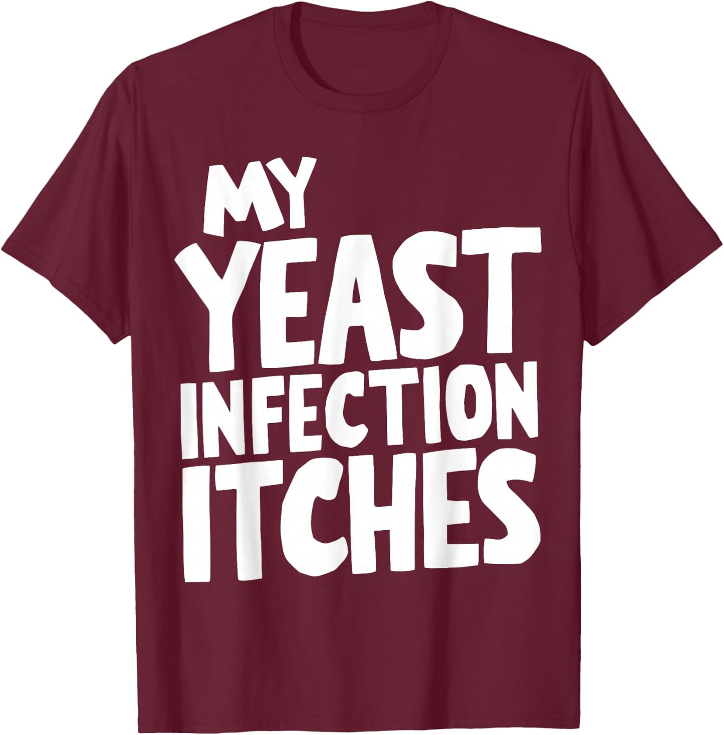 My Yeast Infection Itches T-Shirt - T-Shirt | Maroon