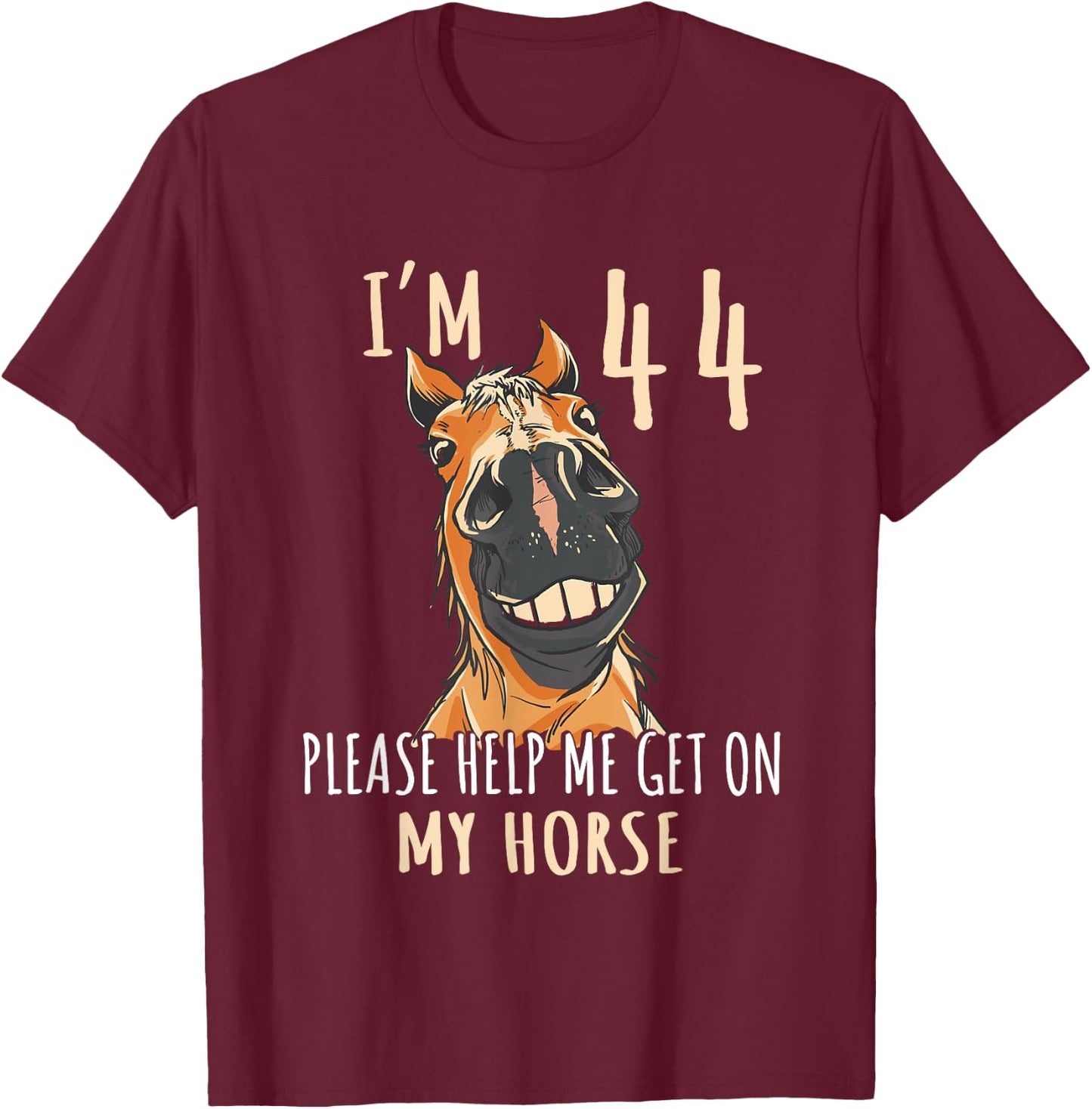I Am 44 Please Help Me On My Horse 44 Years Old Horse Lover T-Shirt - T-Shirt | Maroon