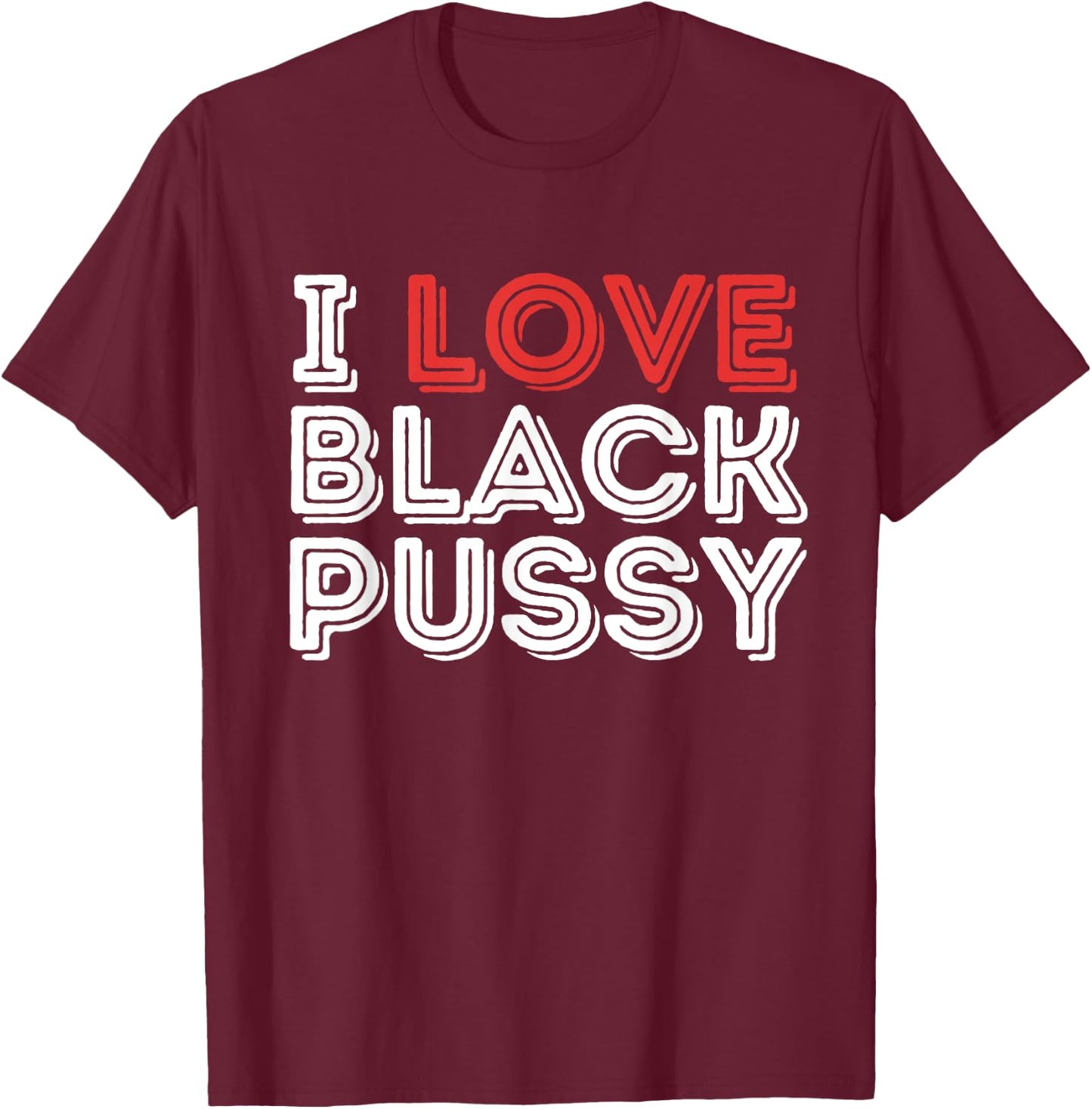 I Love Black Pussy Funny Adult Humor Sarcastic Saying Men T-Shirt - T-Shirt | Maroon