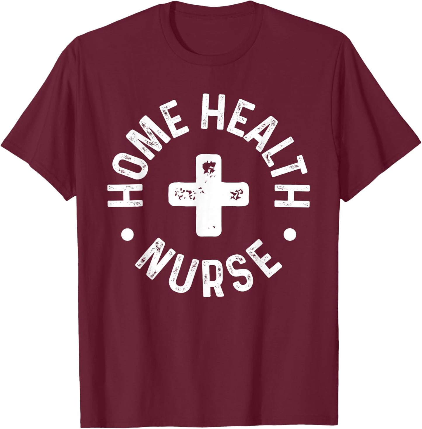 Home Health Nurse Home Care Nursing Registered Nurse RN T-Shirt - T-Shirt | Maroon