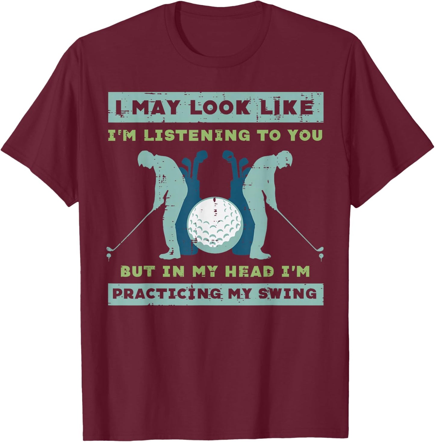 Golf I May Look Listening Practicing My Swing Golfer Dad Men T-Shirt - T-Shirt | Maroon