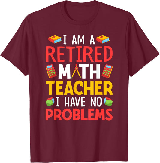 I Am A Retired Math Teacher I Have No Problems T-Shirt - T-Shirt | Maroon
