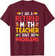 I Am A Retired Math Teacher I Have No Problems T-Shirt - T-Shirt | Maroon
