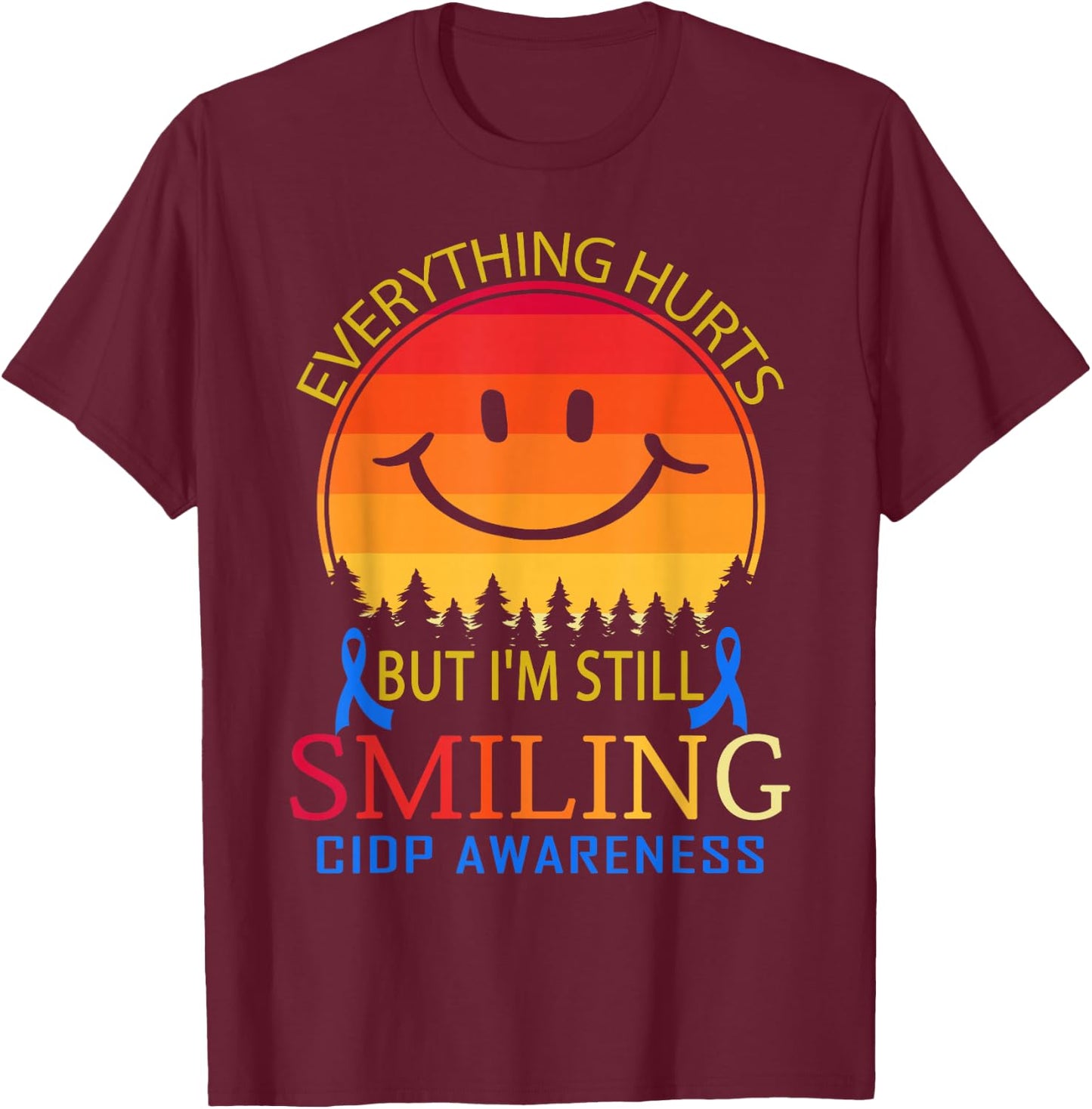 Everything hurts, I'm still smiling CIDP Awareness T-Shirt - T-Shirt | Maroon