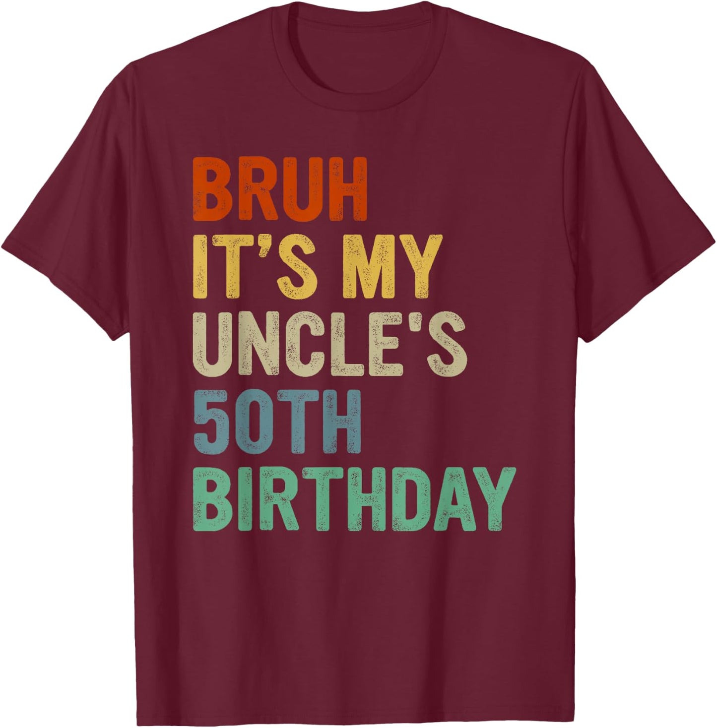 Bruh It's My Uncle's 50th Birthday Turning 50 Years Old T-Shirt - T-Shirt | Maroon